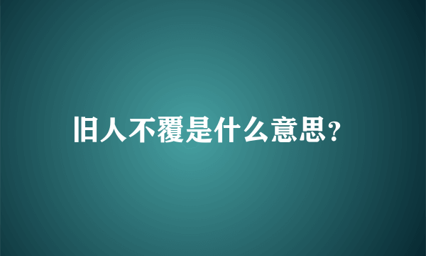 旧人不覆是什么意思？