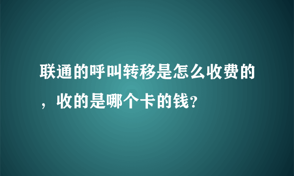 联通的呼叫转移是怎么收费的，收的是哪个卡的钱？