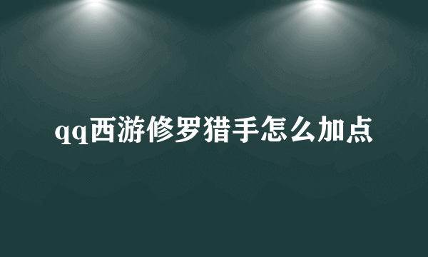 qq西游修罗猎手怎么加点