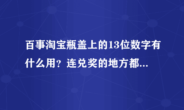 百事淘宝瓶盖上的13位数字有什么用？连兑奖的地方都没有，真垃圾，百事垃圾