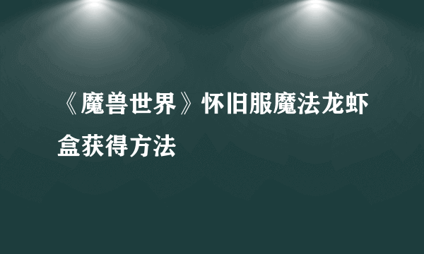 《魔兽世界》怀旧服魔法龙虾盒获得方法