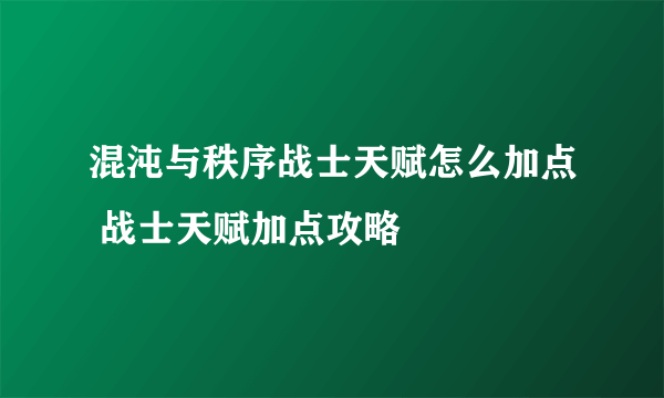 混沌与秩序战士天赋怎么加点 战士天赋加点攻略