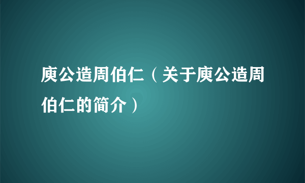 庾公造周伯仁（关于庾公造周伯仁的简介）