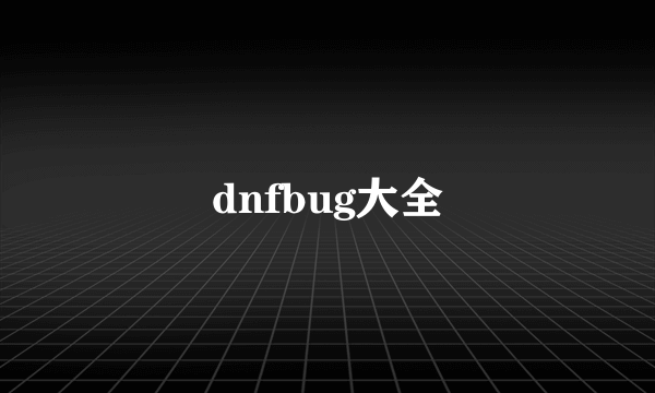 dnfbug大全