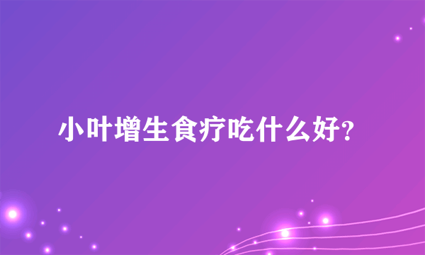 小叶增生食疗吃什么好？