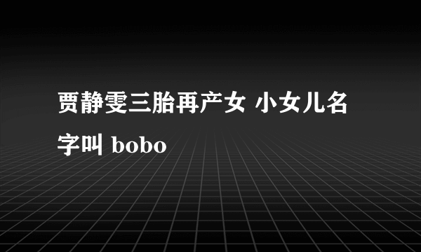 贾静雯三胎再产女 小女儿名字叫 bobo