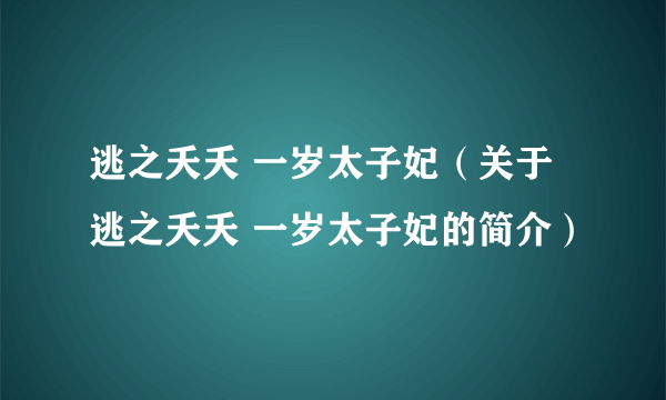 逃之夭夭 一岁太子妃（关于逃之夭夭 一岁太子妃的简介）