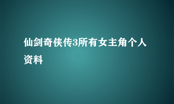 仙剑奇侠传3所有女主角个人资料