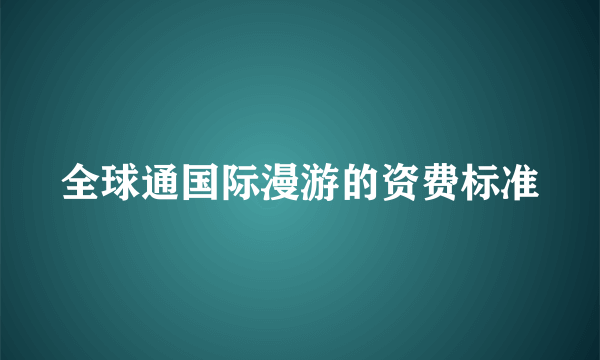 全球通国际漫游的资费标准