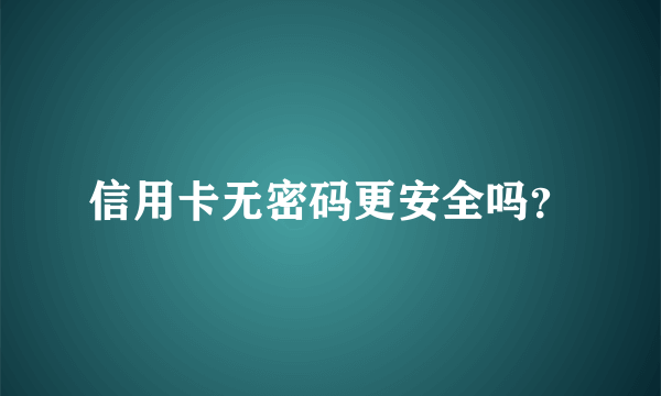 信用卡无密码更安全吗？