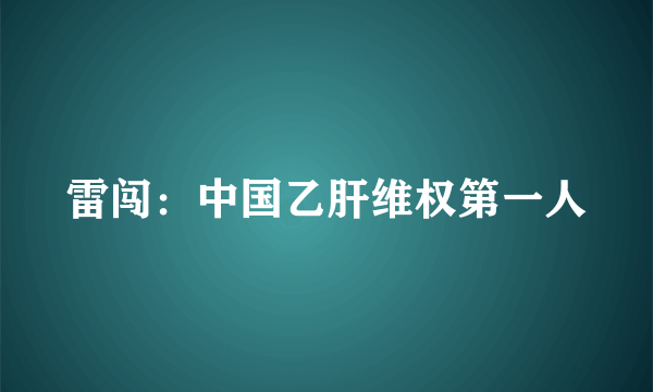 雷闯：中国乙肝维权第一人