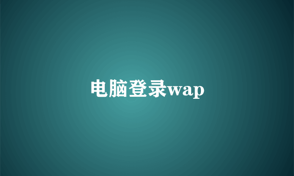 电脑登录wap