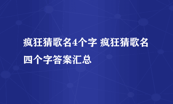 疯狂猜歌名4个字 疯狂猜歌名四个字答案汇总