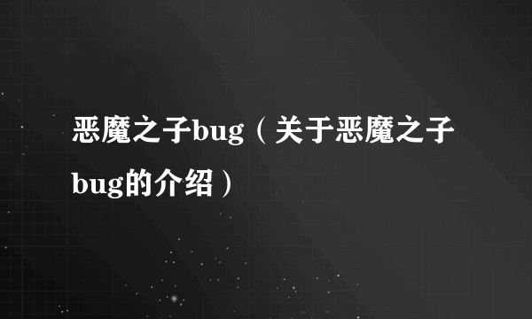 恶魔之子bug（关于恶魔之子bug的介绍）