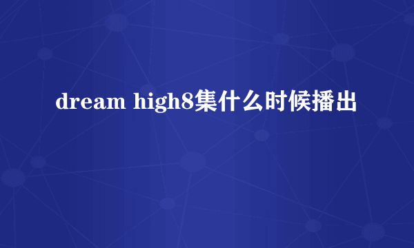 dream high8集什么时候播出