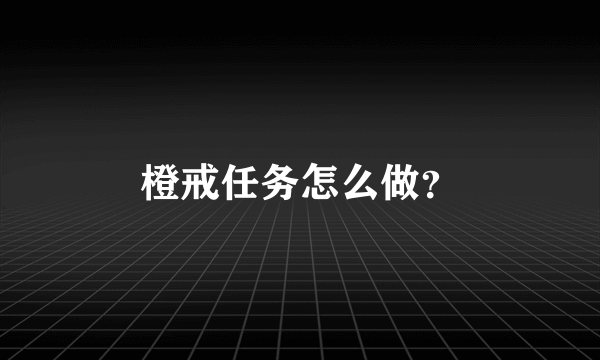 橙戒任务怎么做？