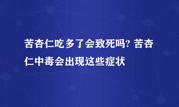 苦杏仁吃多了会致死吗? 苦杏仁中毒会出现这些症状