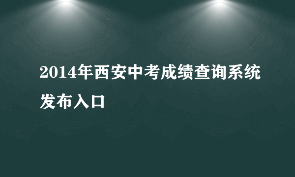 2014年西安中考成绩查询系统发布入口