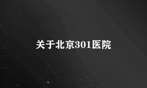 关于北京301医院