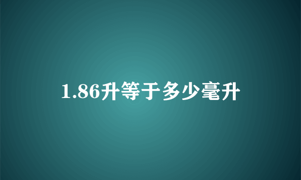 1.86升等于多少毫升