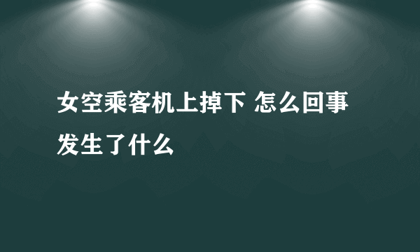 女空乘客机上掉下 怎么回事发生了什么