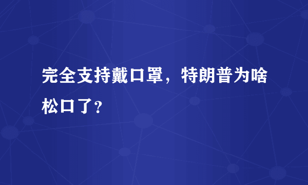 完全支持戴口罩，特朗普为啥松口了？