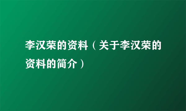 李汉荣的资料（关于李汉荣的资料的简介）