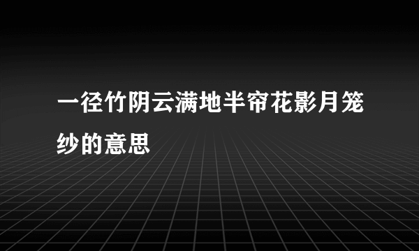 一径竹阴云满地半帘花影月笼纱的意思