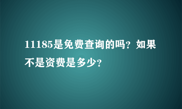 11185是免费查询的吗？如果不是资费是多少？