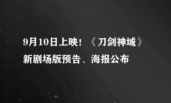 9月10日上映！《刀剑神域》新剧场版预告、海报公布