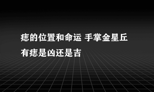 痣的位置和命运 手掌金星丘有痣是凶还是吉