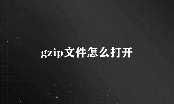 gzip文件怎么打开