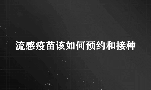 流感疫苗该如何预约和接种