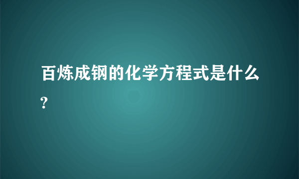 百炼成钢的化学方程式是什么?