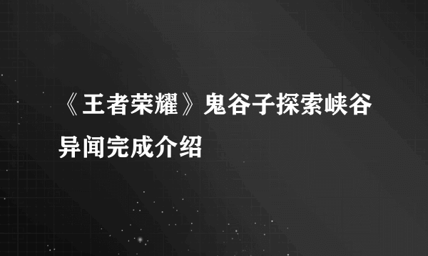 《王者荣耀》鬼谷子探索峡谷异闻完成介绍