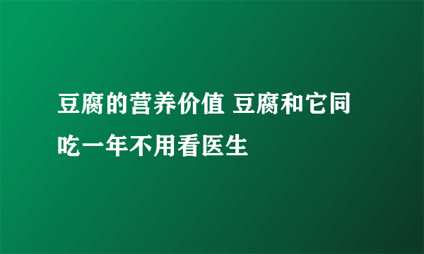 豆腐的营养价值 豆腐和它同吃一年不用看医生