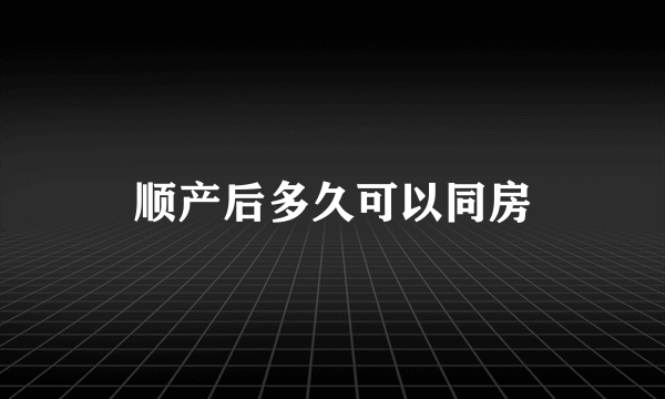 顺产后多久可以同房