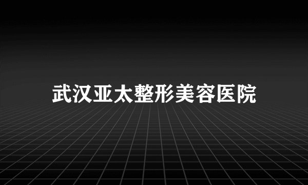 武汉亚太整形美容医院