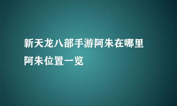 新天龙八部手游阿朱在哪里 阿朱位置一览