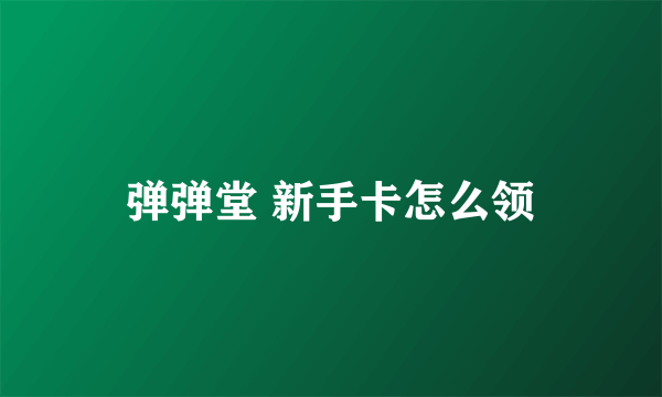 弹弹堂 新手卡怎么领