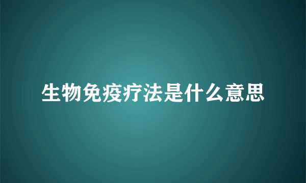 生物免疫疗法是什么意思