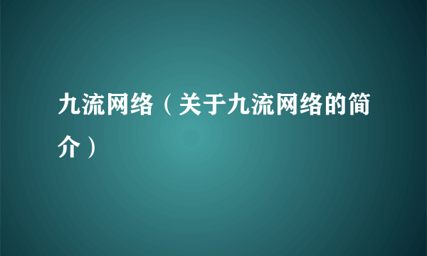 九流网络（关于九流网络的简介）