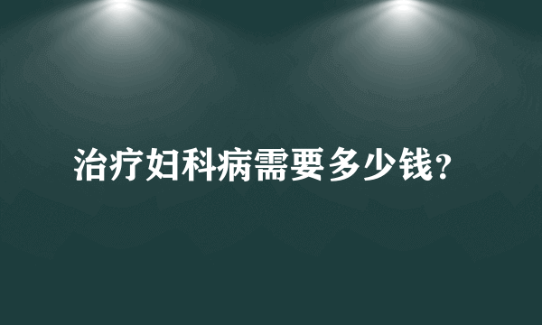 治疗妇科病需要多少钱？