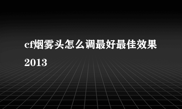 cf烟雾头怎么调最好最佳效果2013