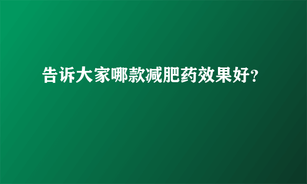 告诉大家哪款减肥药效果好？