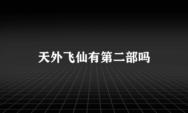 天外飞仙有第二部吗