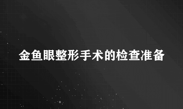 金鱼眼整形手术的检查准备