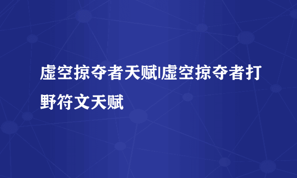 虚空掠夺者天赋|虚空掠夺者打野符文天赋