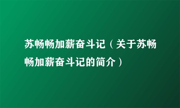 苏畅畅加薪奋斗记（关于苏畅畅加薪奋斗记的简介）