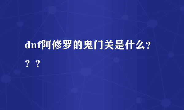 dnf阿修罗的鬼门关是什么？？？